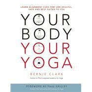 Your Body, Your Yoga Learn Alignment Cues That Are Skillful, Safe, and Best Suited To You by Clark, Bernie; Grilley, Paul, 9780968766538