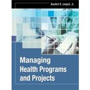 Managing Health Programs and Projects by Longest, Beaufort B., 9781118076538