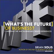 WTF?: What's the Future of Business? Changing the Way Businesses Create Experiences by Solis, Brian, 9781118456538