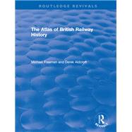 The Atlas of British Railway History 1985 by Freeman, Michael; Aldcroft, Derek, 9781138566538