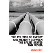 The Politics of Energy and Memory Between the Baltic States and Russia by Grigas,Agnia, 9781409446538