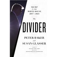 The Divider Trump in the White House, 2017-2021 by Baker, Peter; Glasser, Susan, 9780385546539