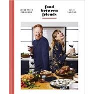 Food Between Friends A Cookbook by Tyler Ferguson, Jesse; Tanous, Julie, 9780593136539