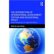 The Intersection of International Achievement Testing and Educational Policy: Global Perspectives on Large-Scale Reform by Volante; Louis, 9781138936539