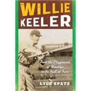 Willie Keeler From the Playgrounds of Brooklyn to the Hall of Fame by Spatz, Lyle, 9781442246539