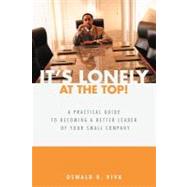 It's Lonely at the Top!: A Practical Guide to Becoming a Better Leader of Your Small Company by Viva, Oswald R., 9781462046539