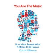 You Are the Music How Music Reveals What it Means to be Human by Williamson, Victoria, 9781848316539