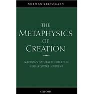 The Metaphysics of Creation Aquinas's Natural Theology in Summa Contra Gentiles II by Kretzmann, Norman, 9780199246540