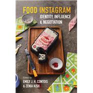 Food Instagram: Identity, Influence, and Negotiation by by Emily J. H. Contois; Zenia Kish, 9780252086540