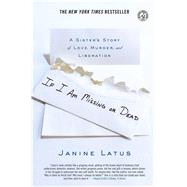 If I Am Missing or Dead A Sister's Story of Love, Murder, and Liberation by Latus, Janine, 9780743296540