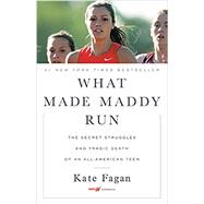 What Made Maddy Run The Secret Struggles and Tragic Death of an All-American Teen by Fagan, Kate, 9780316356541