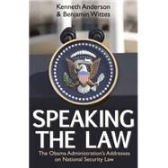 Speaking the Law The Obama Administration's Addresses on National Security Law by Anderson, Kenneth; Wittes, Benjamin, 9780817916541