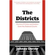 The Districts Stories of American Justice from the Federal Courts by Dwyer, Johnny, 9781101946541