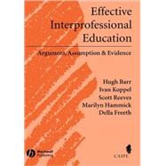 Effective Interprofessional Education Argument, Assumption and Evidence (Promoting Partnership for Health) by Barr, Hugh; Koppel, Ivan; Reeves, Scott; Hammick, Marilyn; Freeth, Della S., 9781405116541