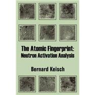 The Atomic Fingerprint: Neutron Activation Analysis by Keisch, Bernard, 9781410206541