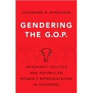 Gendering the GOP Intraparty Politics and Republican Women's Representation in Congress by Wineinger, Catherine N., 9780197556542