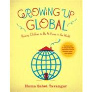Growing Up Global Raising Children to Be At Home in the World by Tavangar, Homa Sabet, 9780345506542