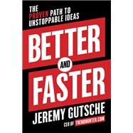 Better and Faster The Proven Path to Unstoppable Ideas by Gutsche, Jeremy, 9780385346542