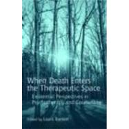 When Death Enters the Therapeutic Space: Existential Perspectives in Psychotherapy and Counselling by Barnett; Laura, 9780415416542