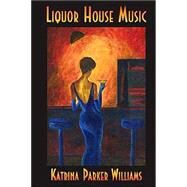 Liquor House Music by Williams, Katrina Parker, 9781412036542