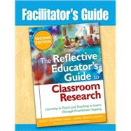 Facilitator's Guide to The Reflective Educator's Guide to Classroom Research, Second Edition; Learning to Teach and Teaching to Learn Through Practitioner Inquiry by Nancy Fichtman Dana, 9781412966542