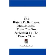The History of Raynham, Massachusetts: From the First Settlement to the Present Time by Sanford, Enoch, 9781432696542