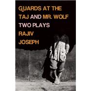 Guards at the Taj and Mr. Wolf Two Plays by Joseph, Rajiv, 9781593766542