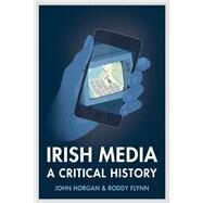Irish Media A Critical History (Revised & Expanded New Edition) by Horgan, John; Flynn, Roddy, 9781846826542