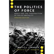 The Politics of Force Media and the Construction of Police Brutality, Updated Edition by Lawrence, Regina G.; Richardson, Allissa V., 9780197616543
