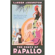 The Poets of Rapallo How Mussolini's Italy shaped British, Irish, and U.S. Writers by Arrington, Lauren, 9780198846543