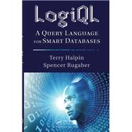 LogiQL: A Query Language for Smart Databases by Halpin,Terry, 9781138416543