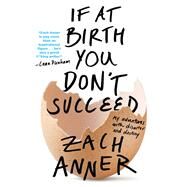 If at Birth You Don't Succeed My Adventures with Disaster and Destiny by Anner, Zach; Scarborough, Kevin, 9781250116543