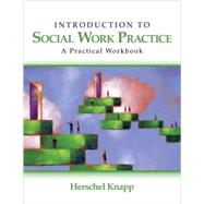 Introduction to Social Work Practice : A Practical Workbook by Herschel Knapp, 9781412956543