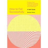 How to Fail Successfully Finding Your Creative Potential Through Mistakes and Challenges by Stosuy, Brandon, 9781419746543