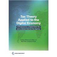 Tax Theory Applied to the Digital Economy A Proposal for a Digital Data Tax and a Global Internet Tax Agency by Lucas-Mas, Cristian liver; Junquera-Varela, Ral Flix, 9781464816543