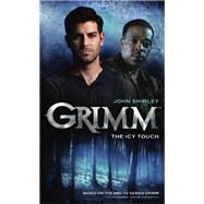 Grimm: The Icy Touch by SHIRLEY, JOHN, 9781781166543