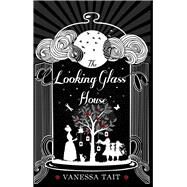 The Looking Glass House by Tait, Vanessa, 9781782396543