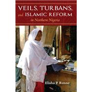 Veils, Turbans, and Islamic Reform in Northern Nigeria by Renne, Elisha P., 9780253036544