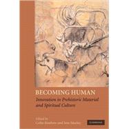Becoming Human: Innovation in Prehistoric Material and Spiritual Culture by Edited by Colin Renfrew , Iain Morley, 9780521876544