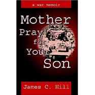 Mother Pray For Your Son by Hill, James C., 9780741416544