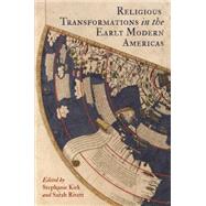 Religious Transformations in the Early Modern Americas by Kirk, Stephanie; Rivett, Sarah, 9780812246544