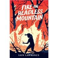 Fire on Headless Mountain by Lawrence, Iain, 9780823446544