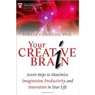 Your Creative Brain : Seven Steps to Maximize Imagination, Productivity, and Innovation in Your Life by Carson, Shelley, 9781118396544