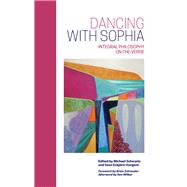 Dancing With Sophia by Schwartz, Michael; Esbjrn-hargens, Sean; Schroeder, Brian; Wilber, Ken (AFT), 9781438476544