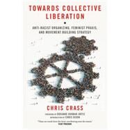 Towards Collective Liberation Anti-Racist Organizing, Feminist Praxis, and Movement Building Strategy by Crass, Chris; Dunbar-Ortiz, Roxanne; Dixon, Chris, 9781604866544