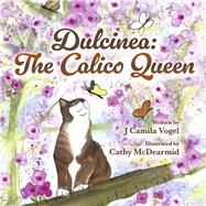 Dulcinea: The Calico Queen by Vogel, J Camila; McDearmid, Cathy, 9798350936544