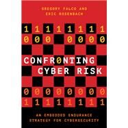 Confronting Cyber Risk An Embedded Endurance Strategy for Cybersecurity by Falco, Gregory J.; Rosenbach, Eric, 9780197526545