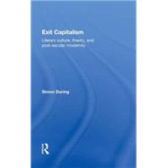 Exit Capitalism: Literary Culture, Theory and Post-Secular Modernity by During; Simon, 9780415246545