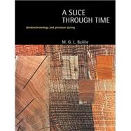 A Slice Through Time: Dendrochronology and Precision Dating by Baillie,M.G.L., 9780713476545