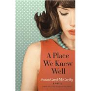 A Place We Knew Well A Novel by MCCARTHY, SUSAN CAROL, 9780804176545